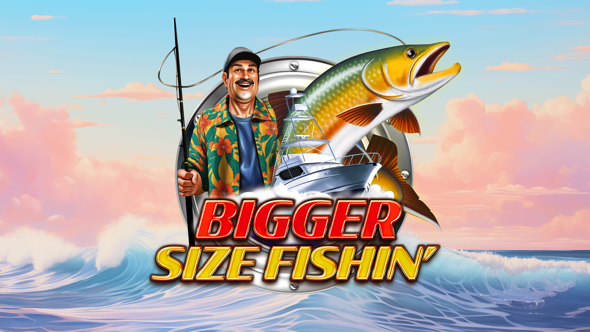 Bigger Size Fishin'